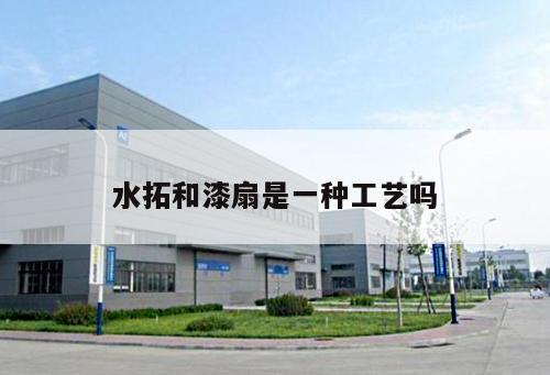 水拓和漆扇是一種工藝嗎